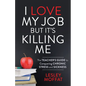 I Love My Job But It's Killing Me: The Teacher's Guide to Conquering Chronic Stress and Sickness - Paperback
