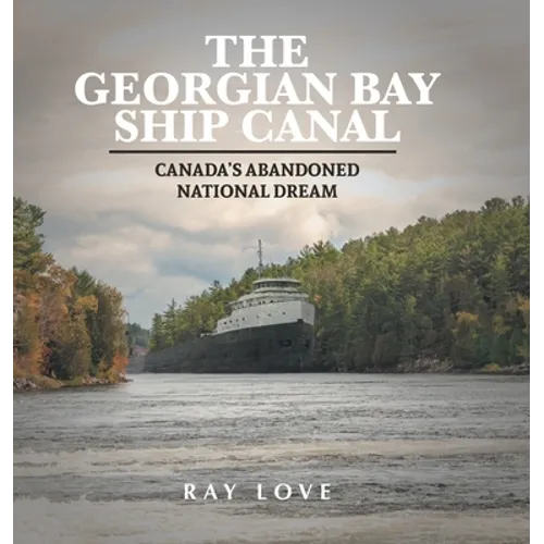 The Georgian Bay Ship Canal: Canada's Abandoned National Dream - Hardcover