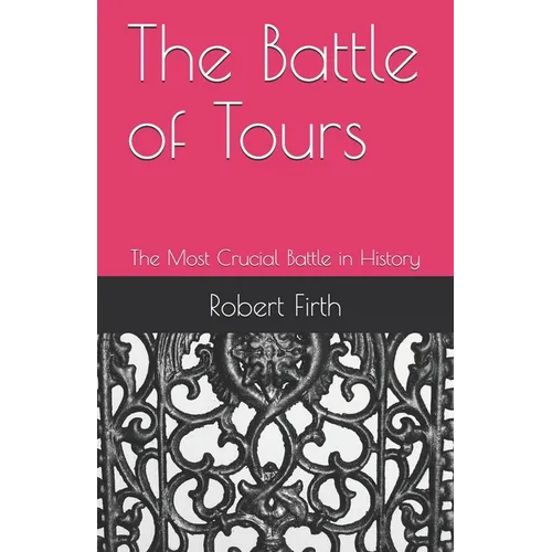 The Battle of Tours: The Most Crucial Battle in History - Paperback