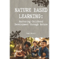 Nature Based Learning: Nurturing Childhood Development through Nature - Paperback