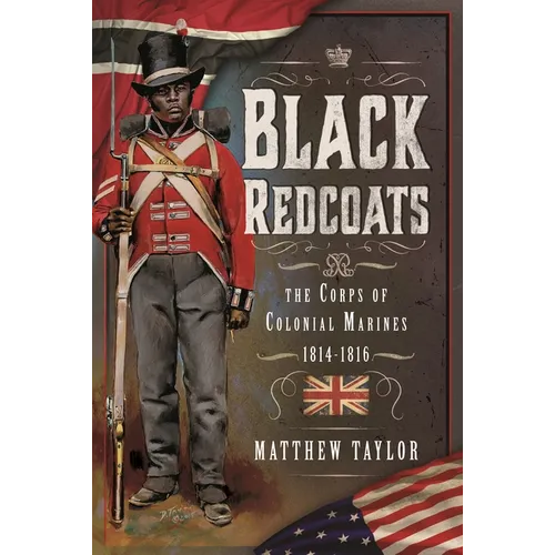 Black Redcoats: The Corps of Colonial Marines, 1814-1816 - Hardcover