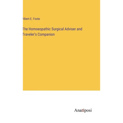 The Homoeopathic Surgical Adviser and Traveler's Companion - Hardcover