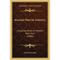 Ancient Man In America: Including Works In Western New York (1880) - Paperback