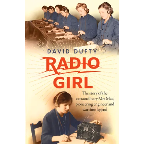 Radio Girl: The Story of the Extraordinary Mrs Mac, Pioneering Engineer and Wartime Legend - Paperback