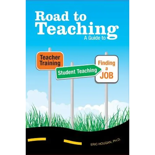 Road to Teaching: A Guide to Teacher Training, Student Teaching, and Finding a Job - Paperback