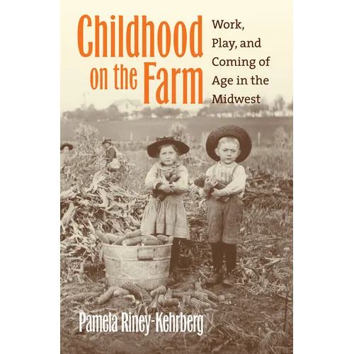 Childhood on the Farm: Work, Play, and Coming of Age in the Midwest - Paperback