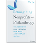 Reimagining Nonprofits and Philanthropy: Unlocking the Full Potential of a Vital and Complex Sector - Hardcover