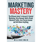 Marketing Mastery: The Ultimate Guide To Internet & Content Marketing. Drive Demand, Build a Brand, Maximize Traffic, Earn Passive Income and Sell Alm - Paperback