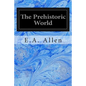 The Prehistoric World: Or Vanished Races - Paperback