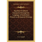 Egyptian Scriptures Interpreted Through the Language of Symbolism Present in All Inspired Writings - Paperback