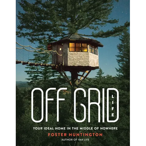Off Grid Life: Your Ideal Home in the Middle of Nowhere - Hardcover