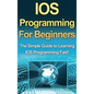 IOS Programming For Beginners: The Simple Guide to Learning IOS Programming Fast! - Hardcover