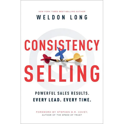 Consistency Selling: Powerful Sales Results. Every Lead. Every Time. - Hardcover