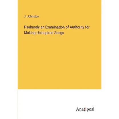 Psalmody an Examination of Authority for Making Uninspired Songs - Paperback