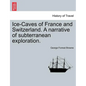 Ice-Caves of France and Switzerland. a Narrative of Subterranean Exploration. - Paperback