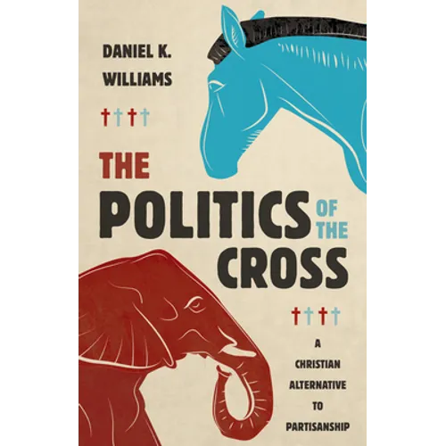 The Politics of the Cross: A Christian Alternative to Partisanship - Hardcover
