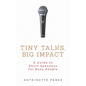 Tiny Talks, Big Impact: A Guide to Short Speeches for Busy People - Paperback