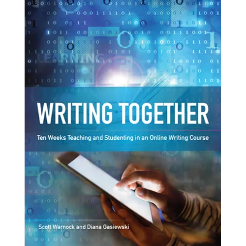 Writing Together: Ten Weeks Teaching and Studenting in an Online Writing Course - Paperback