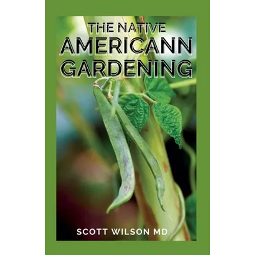 The Native Americann Gardening: All You Need To Know About The Native American Gardening - Paperback