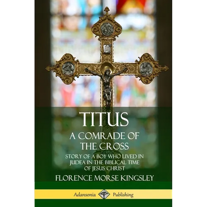 Titus: A Comrade of the Cross; Story of a Boy Who Lived in Judea in the Biblical Time of Jesus Christ - Paperback