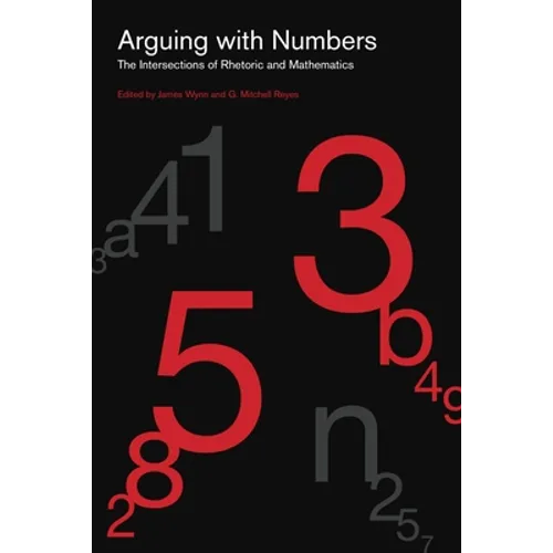 Arguing with Numbers: The Intersections of Rhetoric and Mathematics - Paperback