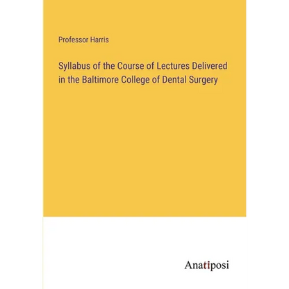 Syllabus of the Course of Lectures Delivered in the Baltimore College of Dental Surgery - Paperback