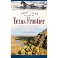 True Tales of the Texas Frontier: Eight Centuries of Adventure and Surprise - Hardcover