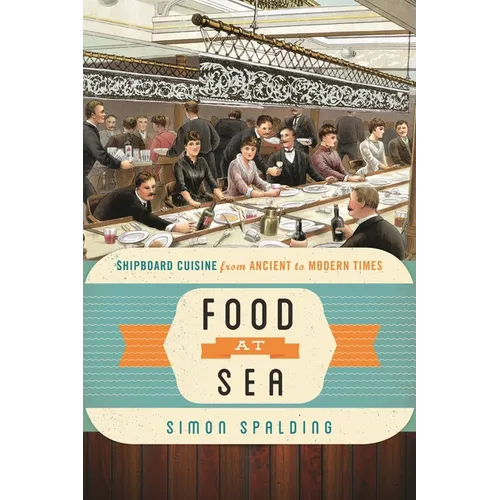 Food at Sea: Shipboard Cuisine from Ancient to Modern Times - Hardcover