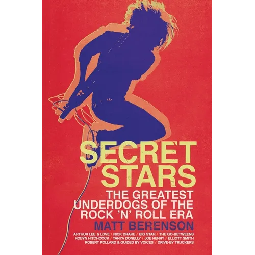 Secret Stars: The Greatest Underdogs of the Rock 'n' Roll Era - Paperback