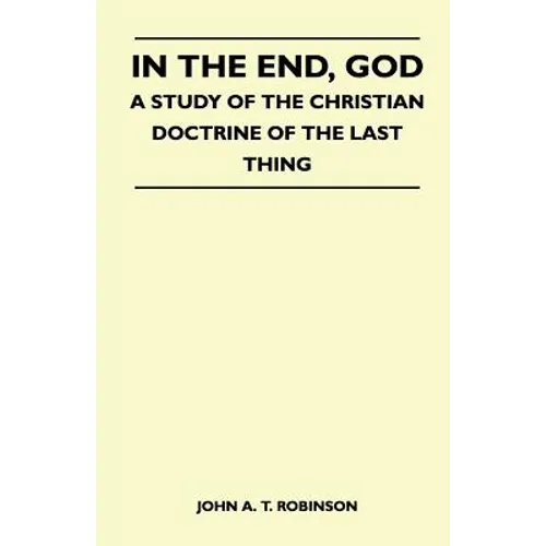 In The End, God - A Study Of The Christian Doctrine Of The Last Thing - Paperback