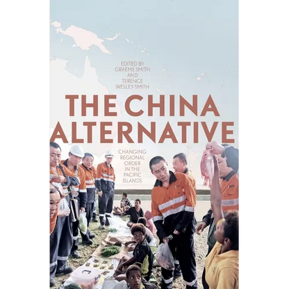 The China Alternative: Changing Regional Order in the Pacific Islands - Paperback