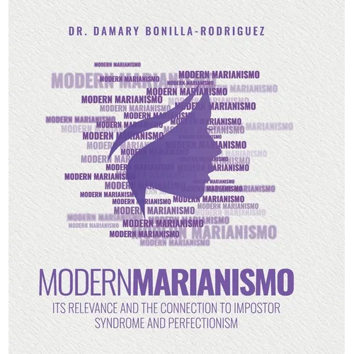 Modern Marianismo: Its Relevance and the Connection to Impostor Syndrome and Perfectionism - Hardcover