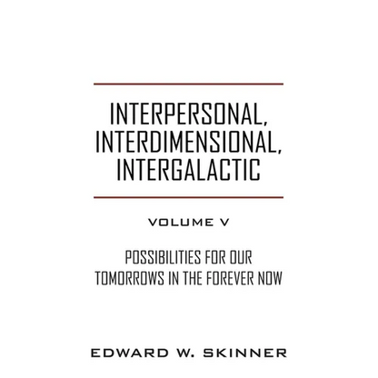 Interpersonal, Interdimensional, Intergalactic, Volume V: Possibilities for Our Tomorrows In the Forever Now - Paperback