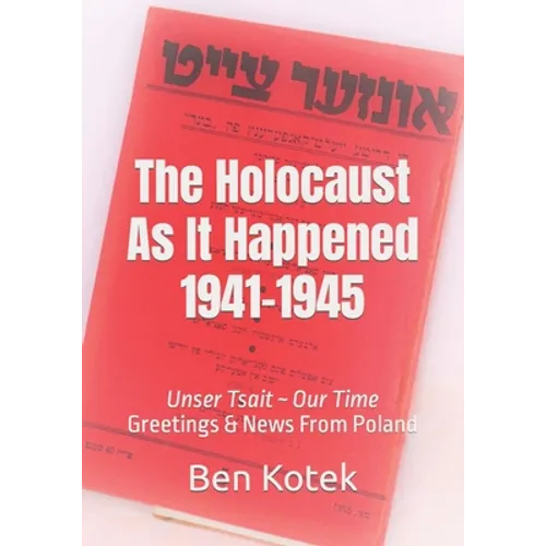 The Holocaust As It Happened 1941-1945: Unser Tsait Our Time, Greetings & News From Poland - Paperback
