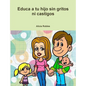 Educa a tu Hijo sin gritos ni castigos - Paperback