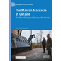 The Maidan Massacre in Ukraine: The Mass Killing That Changed the World - Hardcover