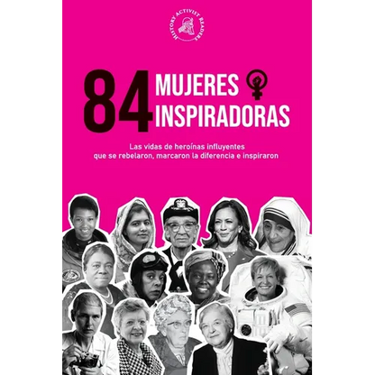 84 mujeres inspiradoras: Las vidas de heroínas influyentes que se rebelaron, marcaron la diferencia e inspiraron (Libro para feministas) - Paperback