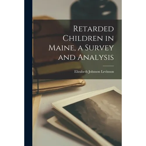 Retarded Children in Maine, a Survey and Analysis - Paperback