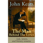 John Keats - The Man Behind The Lyrics: Life, letters, and literary remains: Complete Letters and Two Extensive Biographies of one of the most beloved - Paperback