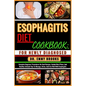 Esophagitis Diet Cookbook: FOR NEWLY DIAGNOSED : Complete Beginner Procedures On Food Recipes, Guided Meal Plans, And Healthy Lifestyle Tips To M - Paperback
