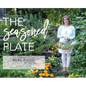 The Seasoned Plate, Delicious and Healthy Real Food: Recipes by the Season - Hardcover