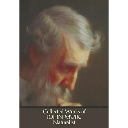Collected Works of John Muir, Naturalist (complete and unabridged), including: The Mountains of California (illustrated in B&W), Stickeen: The Story o - Paperback