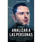 Cómo Analizar a las Personas: Lee De Manera Instantánea el Lenguaje Corporal, Aprende Técnicas para Leer Rápidamente a Las Personas y Analiza el Com - Paperback