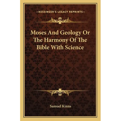 Moses And Geology Or The Harmony Of The Bible With Science - Paperback
