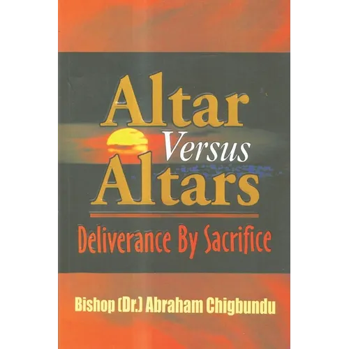 Altar Versus Altars, Revised Edition: Deliverance By Sacrifice - Paperback