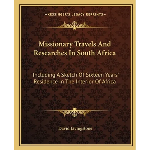 Missionary Travels And Researches In South Africa: Including A Sketch Of Sixteen Years' Residence In The Interior Of Africa - Paperback