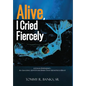 Alive, I Cried Fiercely - Hardcover