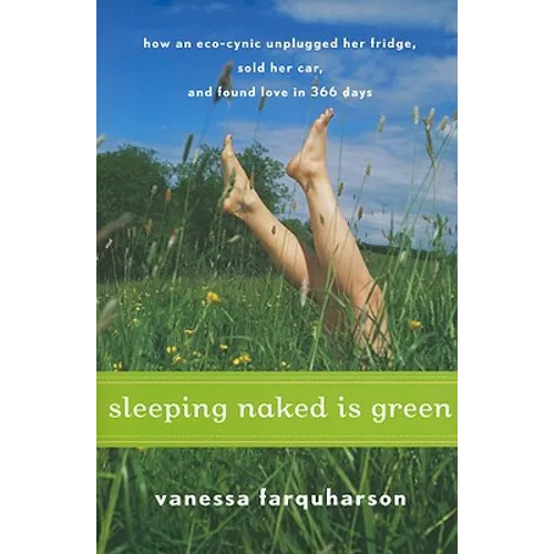 Sleeping Naked Is Green: How an Eco-Cynic Unplugged Her Fridge, Sold Her Car, and Found Love in 366 Days - Paperback