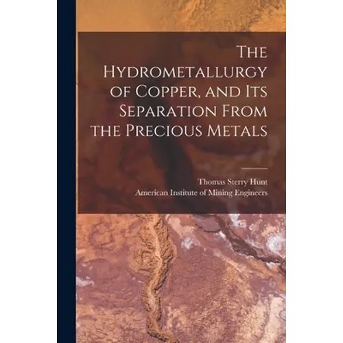 The Hydrometallurgy of Copper, and Its Separation From the Precious Metals [microform] - Paperback