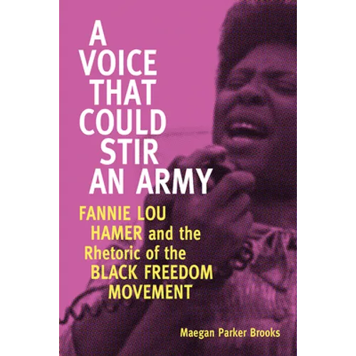 A Voice That Could Stir an Army: Fannie Lou Hamer and the Rhetoric of the Black Freedom Movement - Paperback